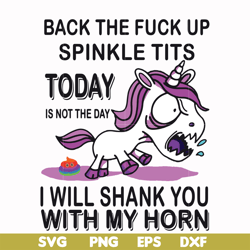 back the fuck up sprinkle tits today is not the day i will shank you with my horn svg, png, dxf, eps file fn00022