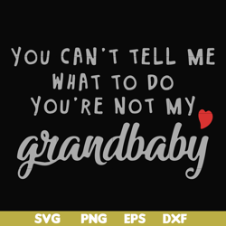 you can't tell me want to do you're not my grandbaby svg, png, dxf, eps file fn000935