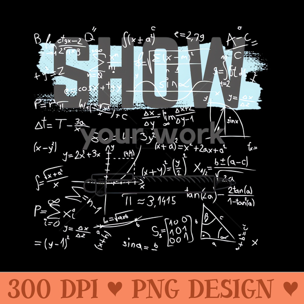 Show Your Work Math Teacher - Free PNG Downloads - Latest Updates