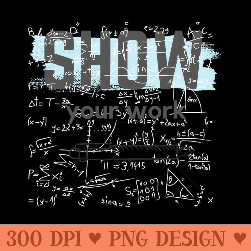 Show Your Work Math Teacher - Free PNG Downloads - Latest Updates