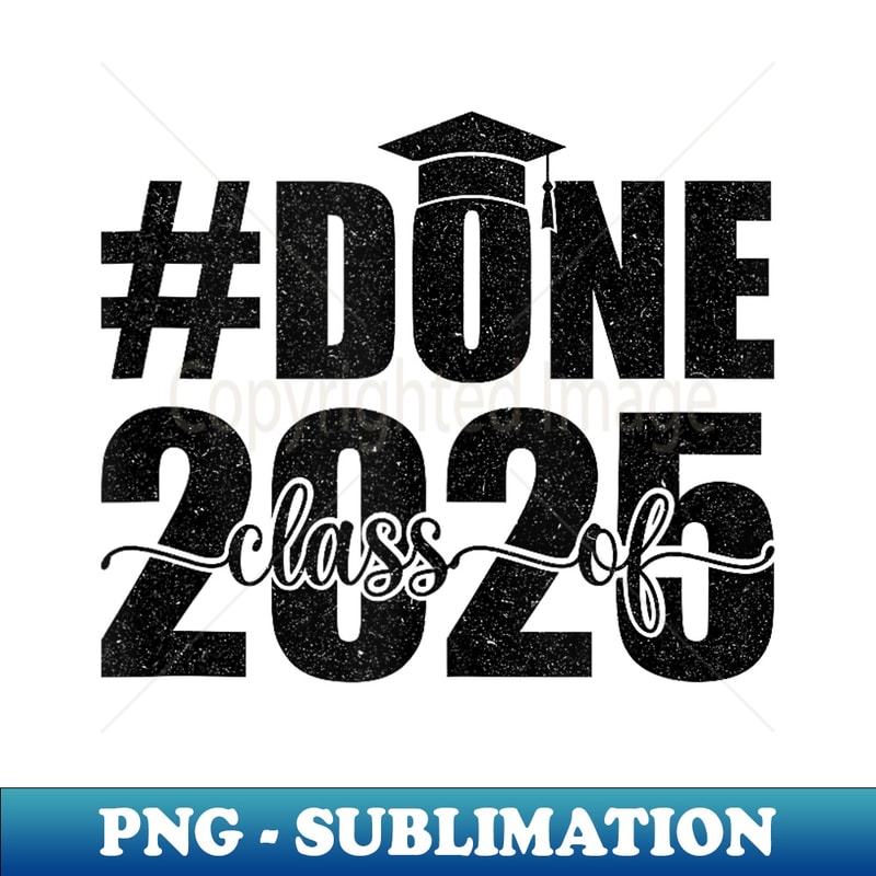 Done Class Of 2025 Graduation Graduate - High-Quality PNG Sublimation Download
