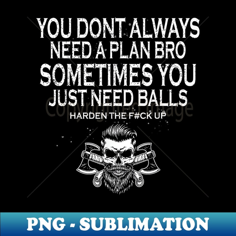 You Dont Always Need A Plan Bro Sometimes You Just Need Ball 1 - Decorative Sublimation PNG File