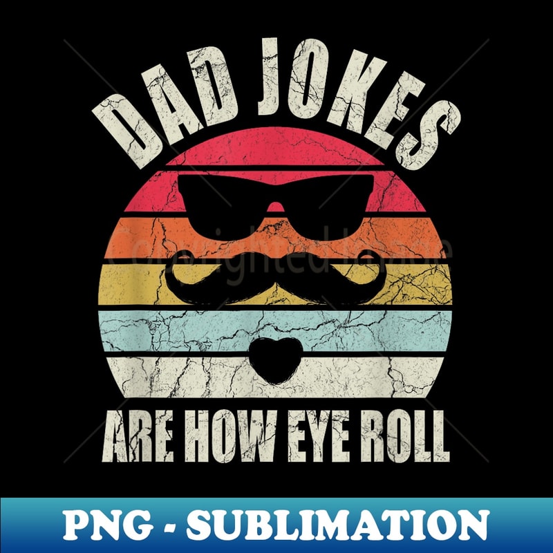 Dad Jokes Are How Eye Roll Funny Sarcasm Father's Day - Creative Sublimation PNG Download