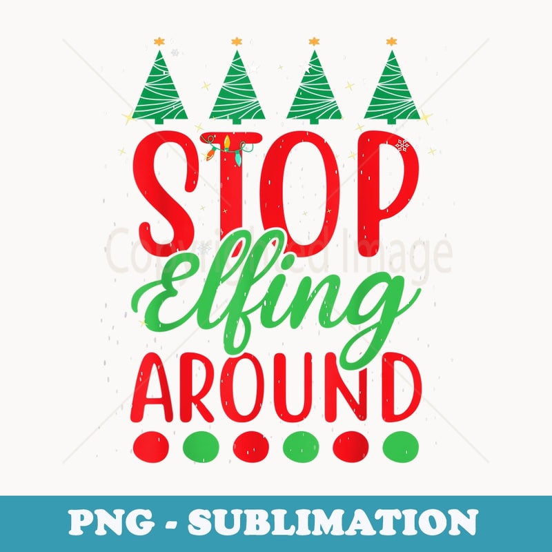 Stop Elfing Around Funny Christmas Elf Xmas Stocking Stuffer - Professional Sublimation Digital Download