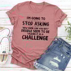 i'm going to stop asking t-shirt