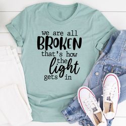 We're All Broken That's How The Light Gets In T-Shirt