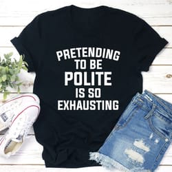 pretending to be polite t-shirt