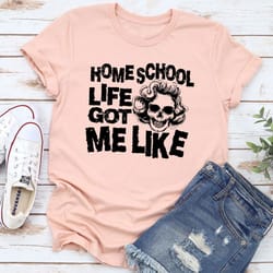 homeschool life got me like t-shirt