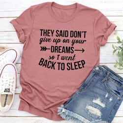 they said don't give up on your dreams t-shirt