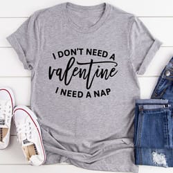 i don't need a valentine t-shirt