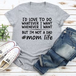 i'd love to do whatever i want t-shirt