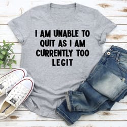 i'm unable to quit t-shirt