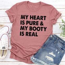 my heart is pure & my booty is real t-shirt