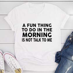 a fun thing to do in the morning t-shirt