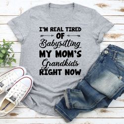 Real Tired Of Babysitting My Mom's Grandkids T-Shirt