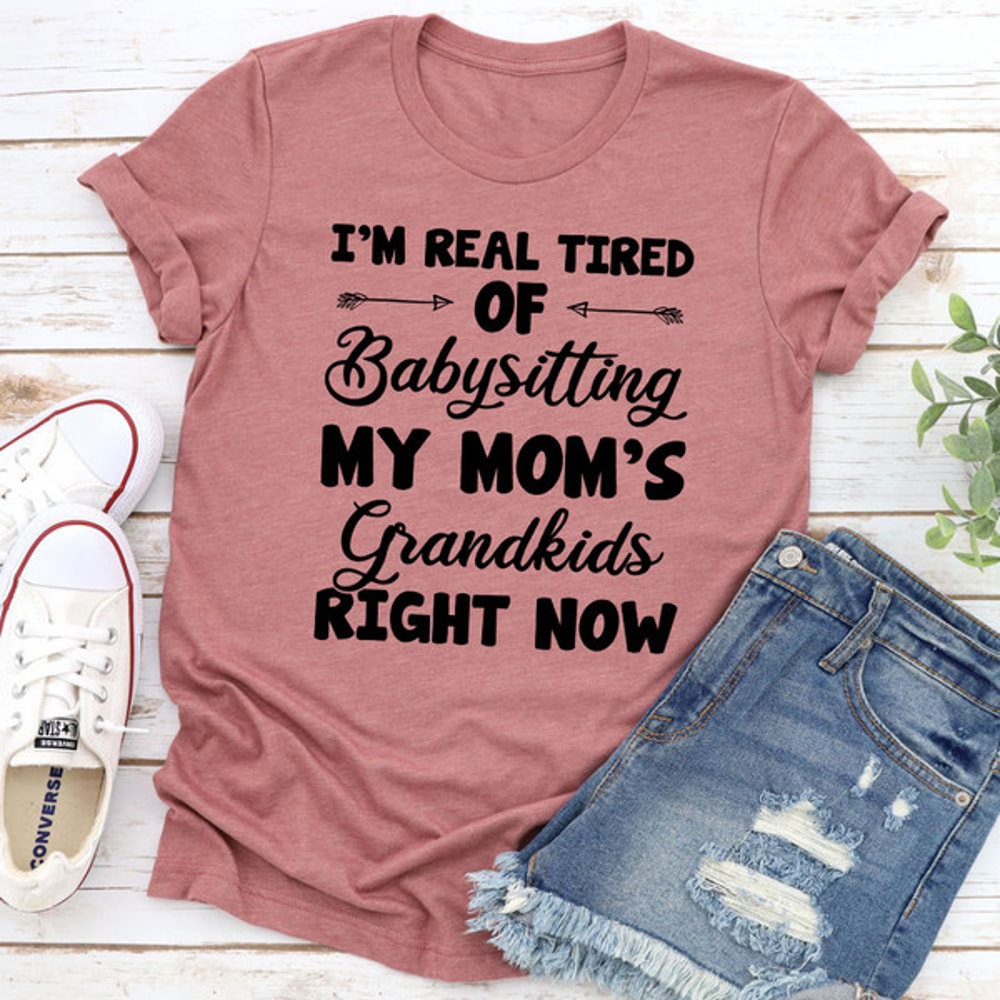 Real Tired Of Babysitting My Mom's Grandkids T-Shirt 2.jpg