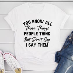 things people think but don't say tee