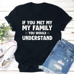 if you met my family t-shirt