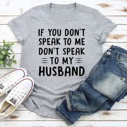 if you don't speak to me t-shirt