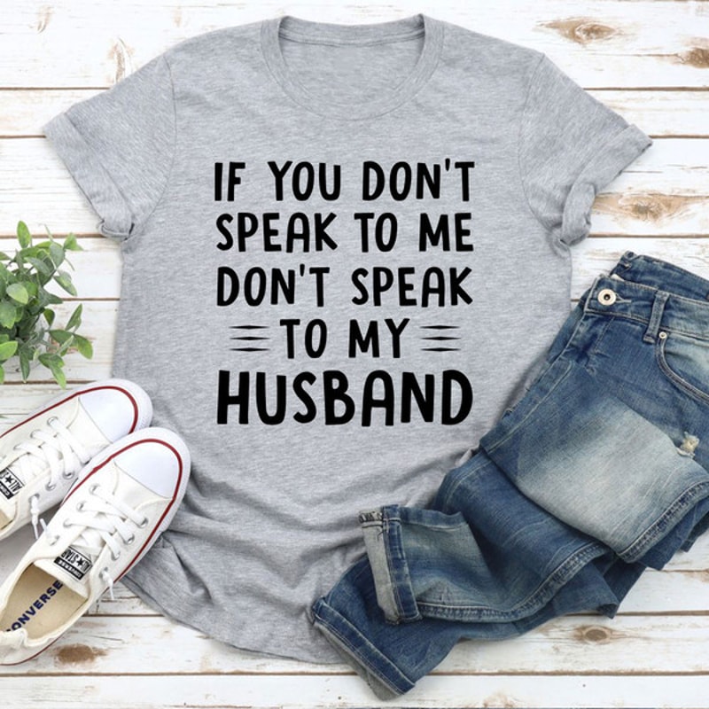 If You Don't Speak to Me T-Shirt 0.jpg
