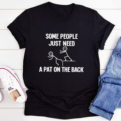 some people just need a pat on the back t-shirt