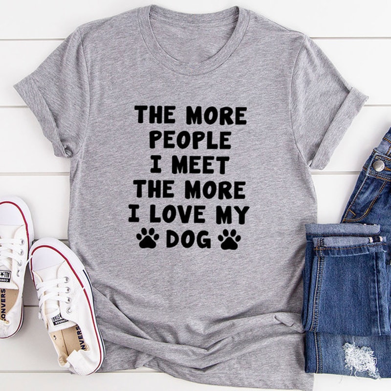 The More People I Meet The More I Love My Dog T-Shirt (2).jpg