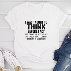 i was taught to think before i act t-shirt