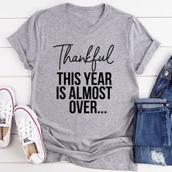Thankful This Year Is Almost Over T-Shirt