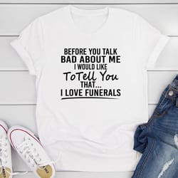 before you talk bad about me t-shirt