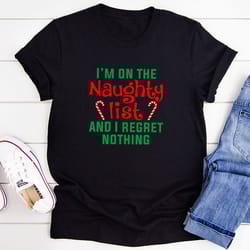i'm on the naughty list and i regret nothing t-shirt