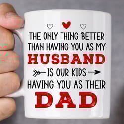 the only thing better than having you as my husband coffee mug