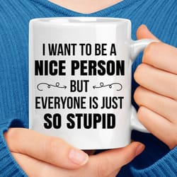 i want to be a nice person but everyone is just so stupid coffee mug