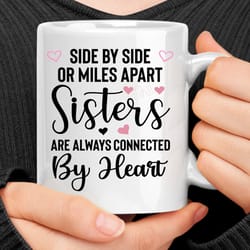 side by side or miles apart sisters are always connected by heart coffee mug