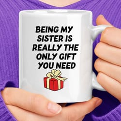 being my sister is really the only gift you need mug