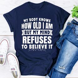 My Body Knows How Old I Am But My Mind Refuses to Believe It
