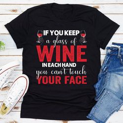 If You Keep A Glass Of Wine In Each Hand You Can't Touch Your Face