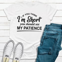 if you think i'm short you should see my patience