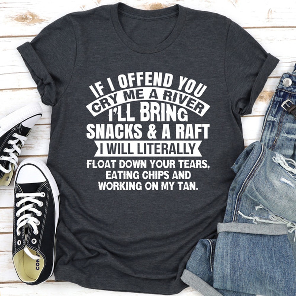 If I Offend You Cry Me A River.jpg