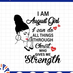 i am a august girl i can do all things through christ who gives me strength svg png dxf digital files