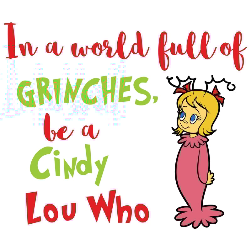 In A World Full Of Grinches Be A Cindy Lou Who Png Grinch Christmas Png Christmas Png Grinchmas Png 0