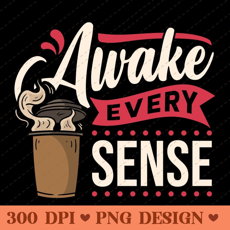 Awake Every Sense Coffee PNG Design 0