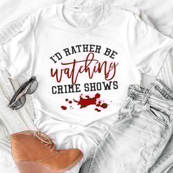 i'd rather be watching crime shows tee