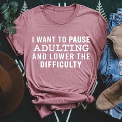 i want to pause adulting and lower the difficulty tee