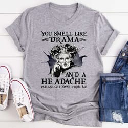 you smell like drama and a headache tee