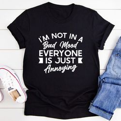 I'm Not In A Bad Mood Tee