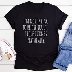 i'm not trying to be difficult tee