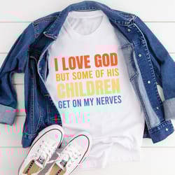 i love god but some of his children tee