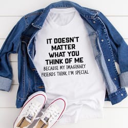 it doesn't matter what you think of me tee