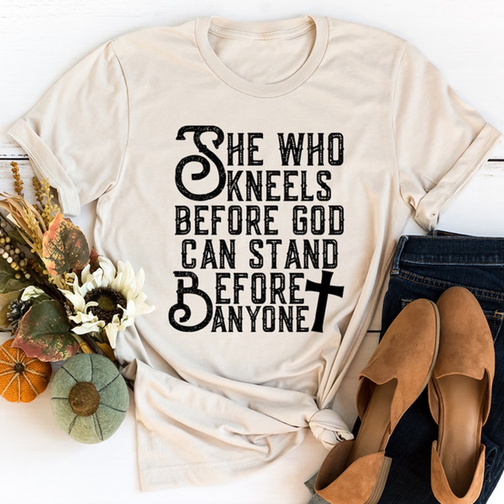 She Who Kneels Before God Can Stand Before Anyone Tee.jpg