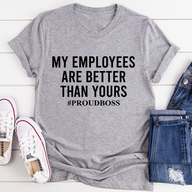 My Employees Are Better Than Yours Tee (2).jpg